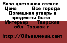 Ваза цветочная стекло › Цена ­ 200 - Все города Домашняя утварь и предметы быта » Интерьер   . Тверская обл.,Торжок г.